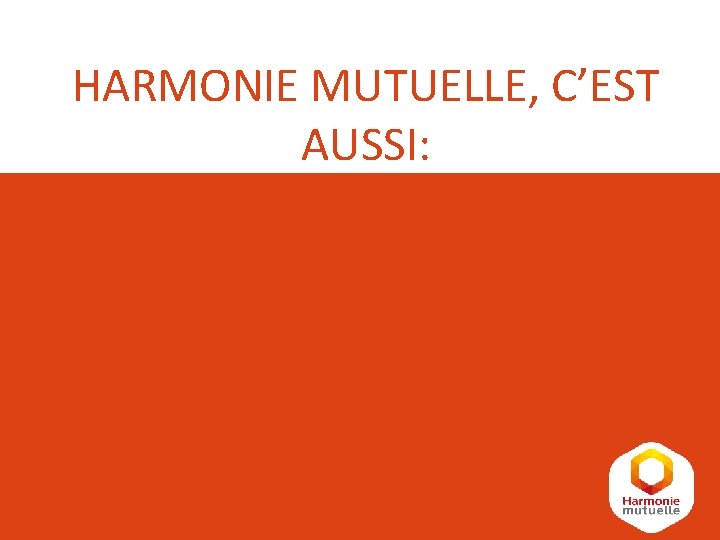 HARMONIE MUTUELLE, C’EST AUSSI: HARMONIE MUTUELLE, C’EST AUSSI:
