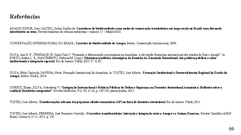 Referências AKASHI JUNIOR, José; CASTRO, Selma Simões de. Corredores de biodiversidade como meios de