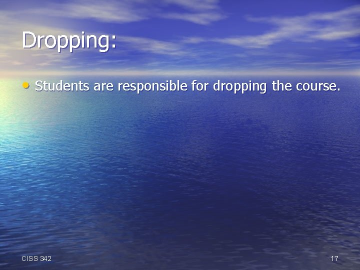 Dropping: • Students are responsible for dropping the course. CISS 342 17 