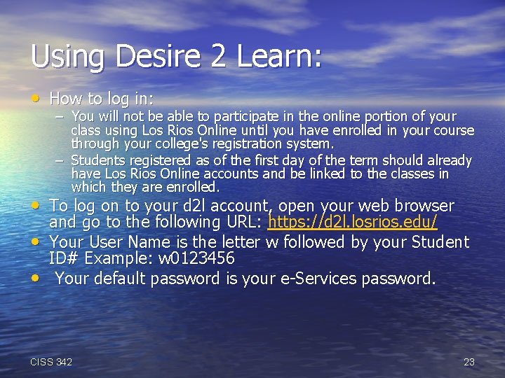 Using Desire 2 Learn: • How to log in: – You will not be