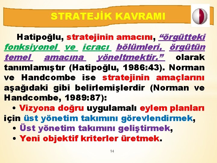 STRATEJİK KAVRAMI Hatipoğlu, stratejinin amacını, “örgütteki fonksiyonel ve icracı bölümleri, örgütün temel amacına yöneltmektir.