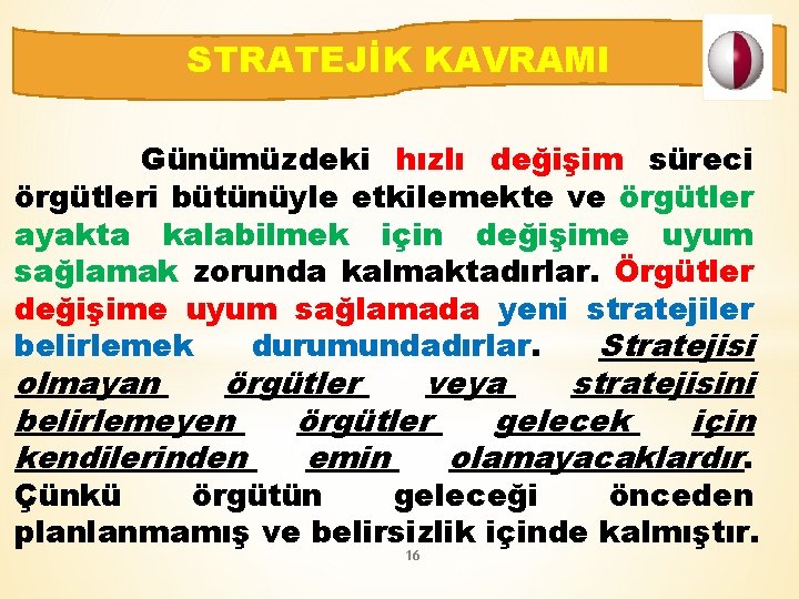 STRATEJİK KAVRAMI Günümüzdeki hızlı değişim süreci örgütleri bütünüyle etkilemekte ve örgütler ayakta kalabilmek için