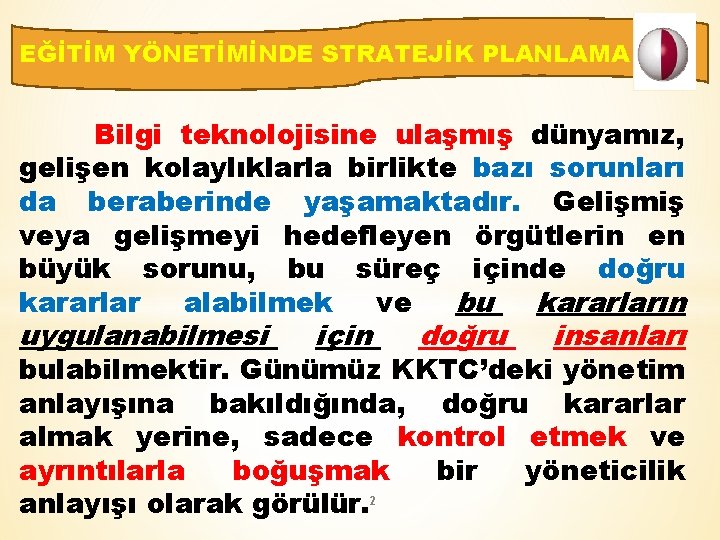 EĞİTİM YÖNETİMİNDE STRATEJİK PLANLAMA Bilgi teknolojisine ulaşmış dünyamız, gelişen kolaylıklarla birlikte bazı sorunları da