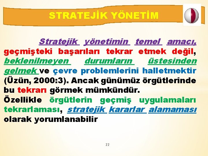 STRATEJİK YÖNETİM Stratejik yönetimin temel amacı, geçmişteki başarıları tekrar etmek değil, beklenilmeyen durumların üstesinden