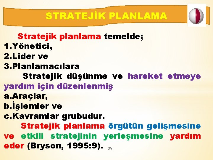 STRATEJİK PLANLAMA Stratejik planlama temelde; 1. Yönetici, 2. Lider ve 3. Planlamacılara Stratejik düşünme