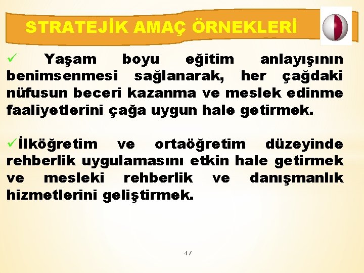 STRATEJİK AMAÇ ÖRNEKLERİ ü Yaşam boyu eğitim anlayışının benimsenmesi sağlanarak, her çağdaki nüfusun beceri