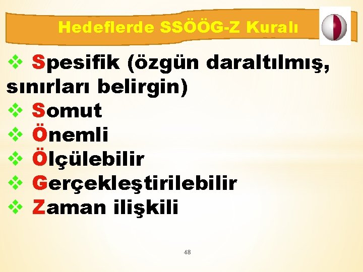 Hedeflerde SSÖÖG-Z Kuralı v Spesifik (özgün daraltılmış, sınırları belirgin) v Somut v Önemli v