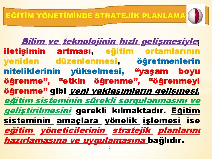 EĞİTİM YÖNETİMİNDE STRATEJİK PLANLAMA Bilim ve teknolojinin hızlı gelişmesiyle; iletişimin artması, eğitim ortamlarının yeniden