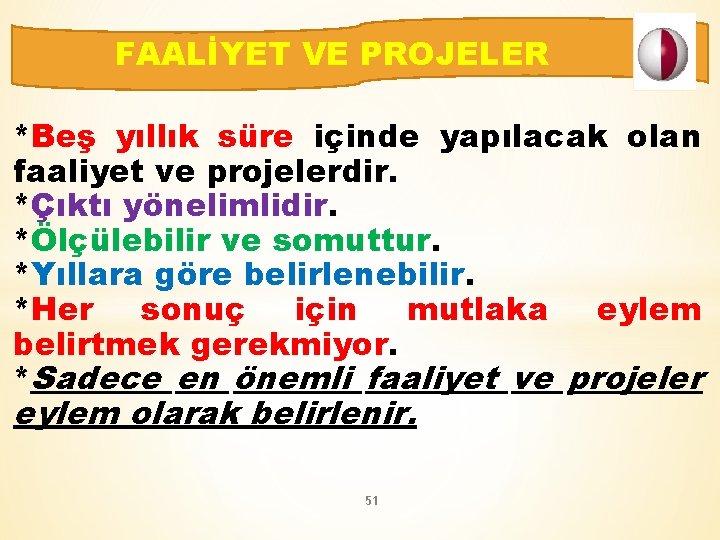 FAALİYET VE PROJELER *Beş yıllık süre içinde yapılacak olan faaliyet ve projelerdir. *Çıktı yönelimlidir.