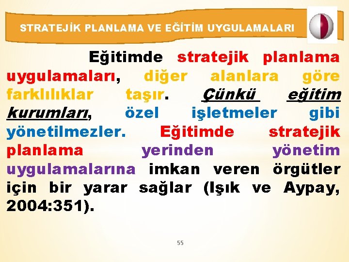 STRATEJİK PLANLAMA VE EĞİTİM UYGULAMALARI Eğitimde stratejik planlama uygulamaları, diğer alanlara göre farklılıklar taşır.