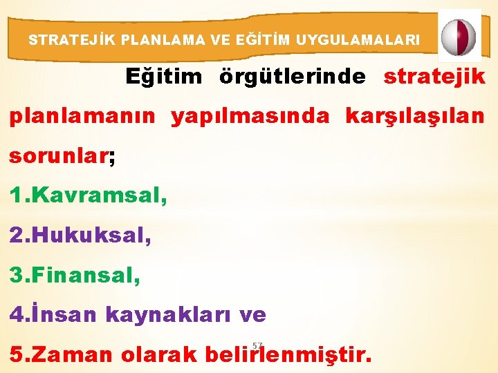 STRATEJİK PLANLAMA VE EĞİTİM UYGULAMALARI Eğitim örgütlerinde stratejik planlamanın yapılmasında karşılan sorunlar; 1. Kavramsal,