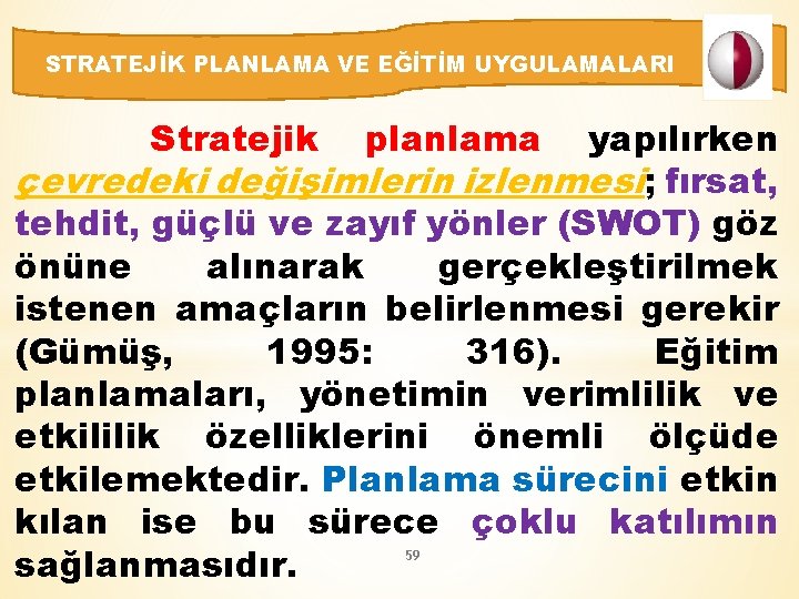 STRATEJİK PLANLAMA VE EĞİTİM UYGULAMALARI Stratejik planlama yapılırken çevredeki değişimlerin izlenmesi; fırsat, tehdit, güçlü