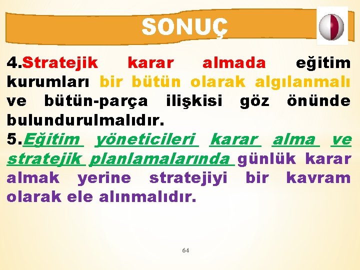 SONUÇ 4. Stratejik karar almada eğitim kurumları bir bütün olarak algılanmalı ve bütün-parça ilişkisi