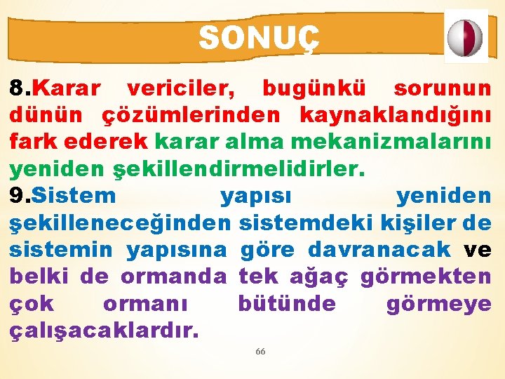 SONUÇ 8. Karar vericiler, bugünkü sorunun dünün çözümlerinden kaynaklandığını fark ederek karar alma mekanizmalarını