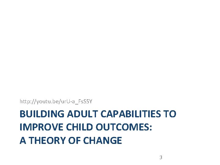 http: //youtu. be/ur. U-a_Fs. S 5 Y BUILDING ADULT CAPABILITIES TO IMPROVE CHILD OUTCOMES: