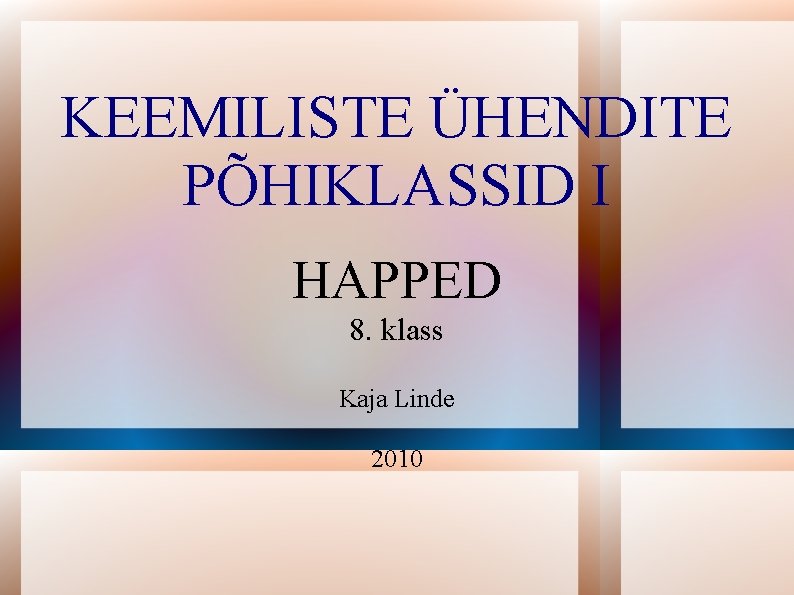 KEEMILISTE ÜHENDITE PÕHIKLASSID I HAPPED 8. klass Kaja Linde 2010 