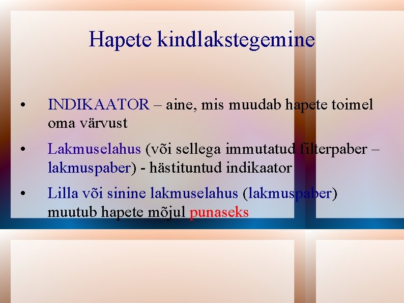 Hapete kindlakstegemine • INDIKAATOR – aine, mis muudab hapete toimel oma värvust • Lakmuselahus