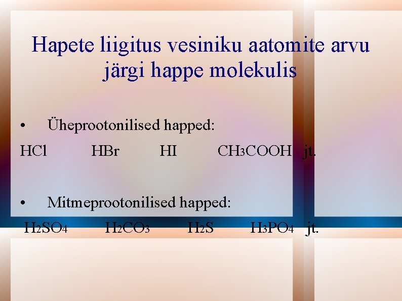 Hapete liigitus vesiniku aatomite arvu järgi happe molekulis • Üheprootonilised happed: HCl • HBr