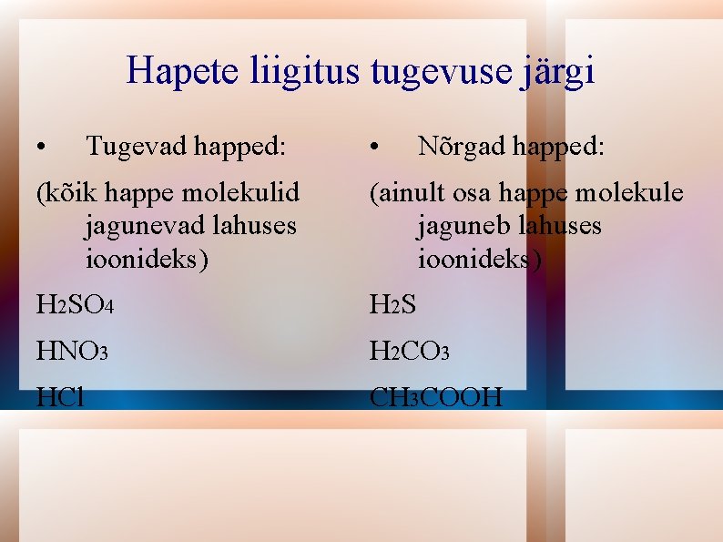 Hapete liigitus tugevuse järgi • Tugevad happed: • Nõrgad happed: (kõik happe molekulid jagunevad