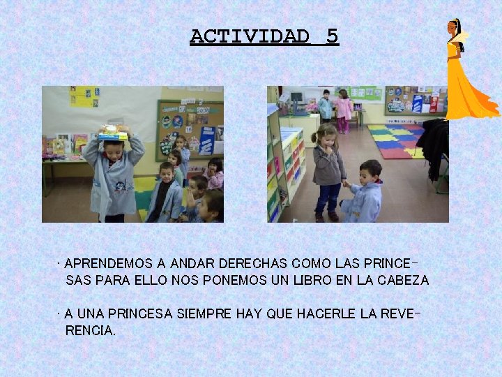 ACTIVIDAD 5 • APRENDEMOS A ANDAR DERECHAS COMO LAS PRINCESAS PARA ELLO NOS PONEMOS ACTIVIDAD 5 • APRENDEMOS A ANDAR DERECHAS COMO LAS PRINCESAS PARA ELLO NOS PONEMOS