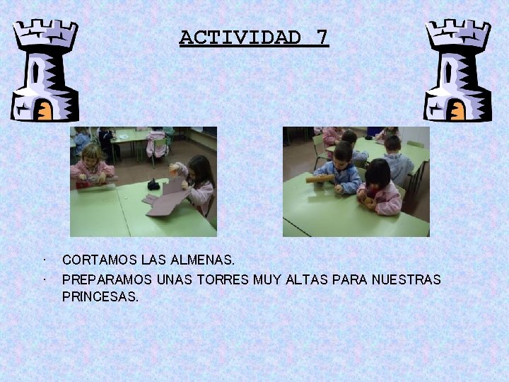 ACTIVIDAD 7 • • CORTAMOS LAS ALMENAS. PREPARAMOS UNAS TORRES MUY ALTAS PARA NUESTRAS ACTIVIDAD 7 • • CORTAMOS LAS ALMENAS. PREPARAMOS UNAS TORRES MUY ALTAS PARA NUESTRAS