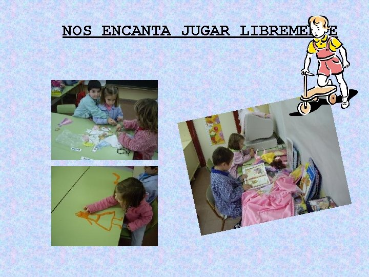 NOS ENCANTA JUGAR LIBREMENTE NOS ENCANTA JUGAR LIBREMENTE