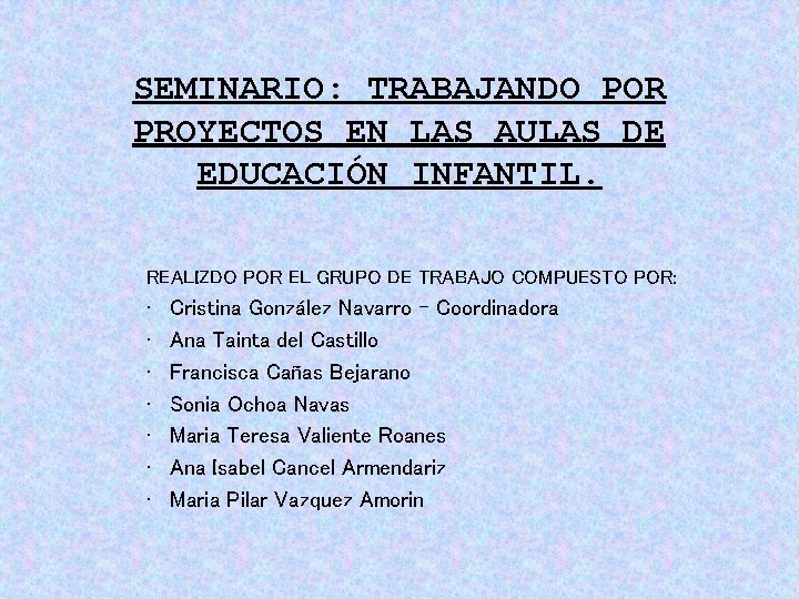 SEMINARIO: TRABAJANDO POR PROYECTOS EN LAS AULAS DE EDUCACIÓN INFANTIL. REALIZDO POR EL GRUPO SEMINARIO: TRABAJANDO POR PROYECTOS EN LAS AULAS DE EDUCACIÓN INFANTIL. REALIZDO POR EL GRUPO