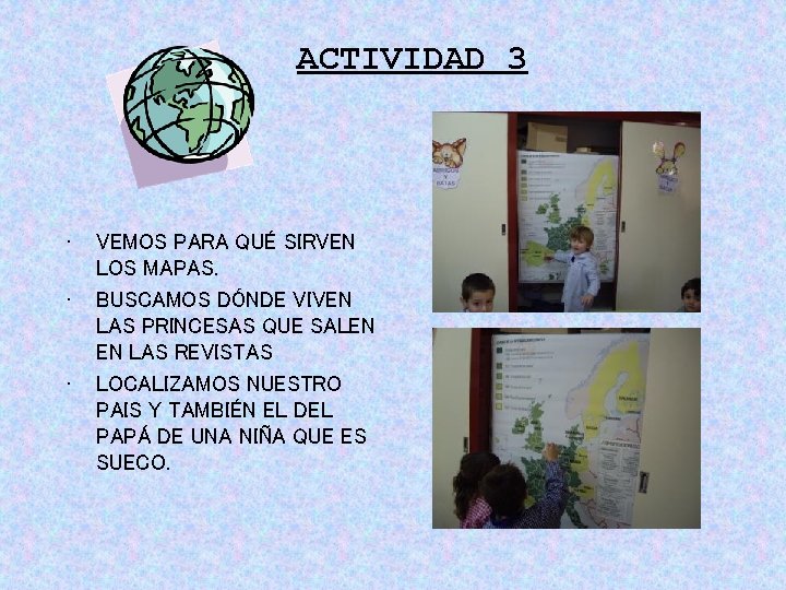 ACTIVIDAD 3 • • • VEMOS PARA QUÉ SIRVEN LOS MAPAS. BUSCAMOS DÓNDE VIVEN ACTIVIDAD 3 • • • VEMOS PARA QUÉ SIRVEN LOS MAPAS. BUSCAMOS DÓNDE VIVEN