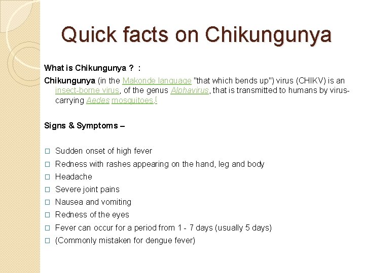 Quick facts on Chikungunya What is Chikungunya ? : Chikungunya (in the Makonde language