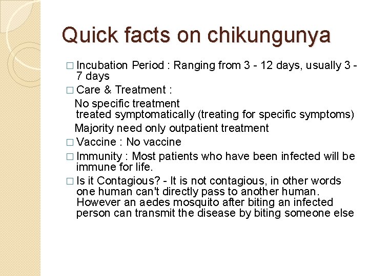 Quick facts on chikungunya � Incubation Period : Ranging from 3 - 12 days,