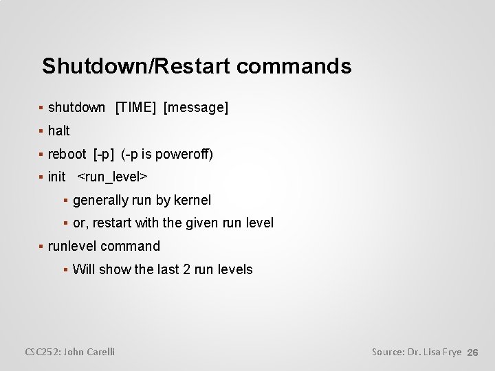 Shutdown/Restart commands shutdown [TIME] [message] halt reboot [-p] (-p is poweroff) init <run_level> generally