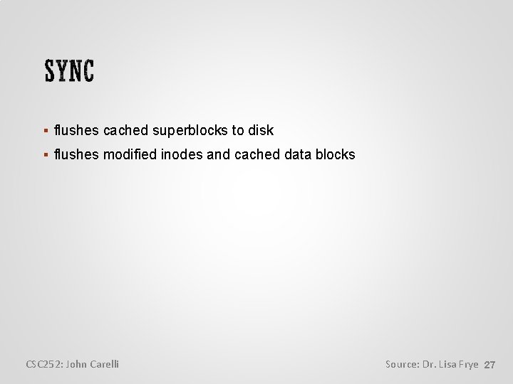  flushes cached superblocks to disk flushes modified inodes and cached data blocks CSC