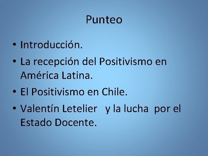 Punteo • Introducción. • La recepción del Positivismo en América Latina. • El Positivismo