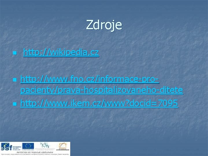 Zdroje n n n http: //wikipedia. cz http: //www. fno. cz/informace-propacienty/prava-hospitalizovaneho-ditete http: //www. ikem.