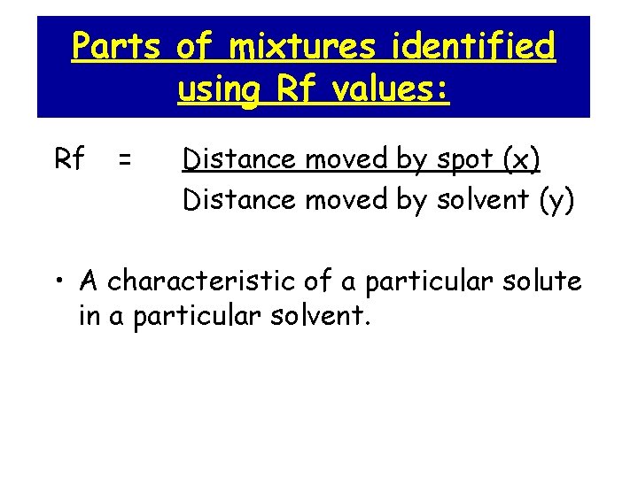 Parts of mixtures identified using Rf values: Rf = Distance moved by spot (x)