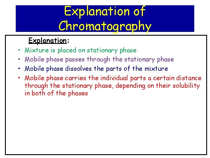 Explanation of Chromatography Explanation: • • Mixture is placed on stationary phase Mobile phase