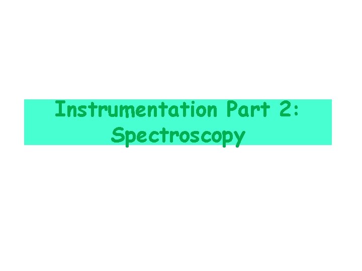 Instrumentation Part 2: Spectroscopy 