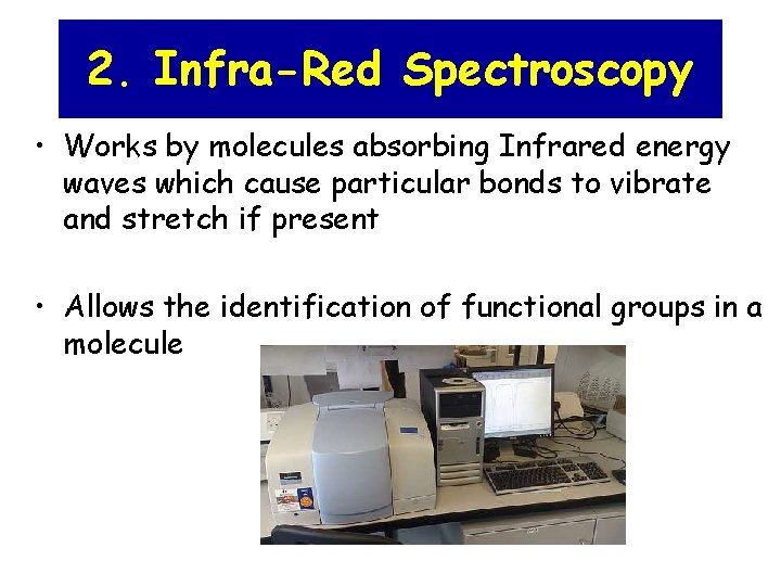 2. Infra-Red Spectroscopy • Works by molecules absorbing Infrared energy waves which cause particular