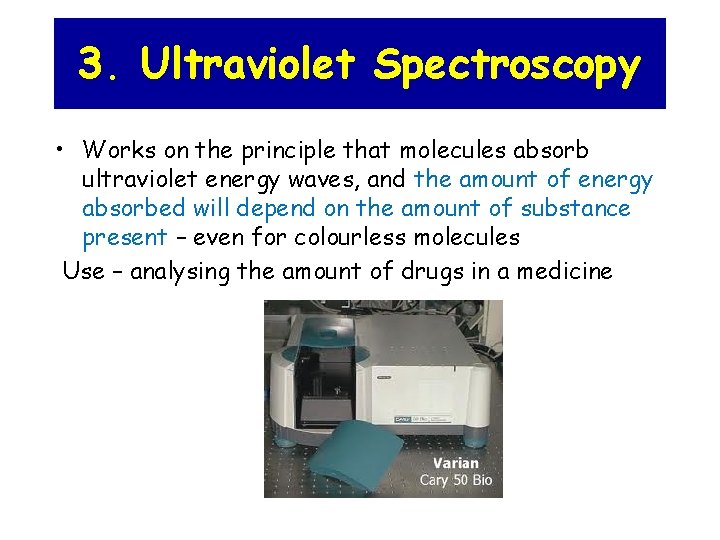 3. Ultraviolet Spectroscopy • Works on the principle that molecules absorb ultraviolet energy waves,