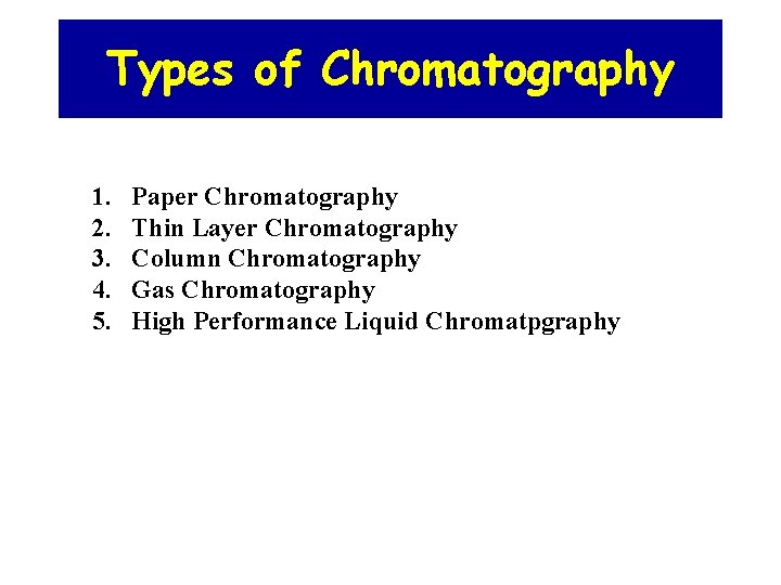 Types of Chromatography 1. 2. 3. 4. 5. Paper Chromatography Thin Layer Chromatography Column