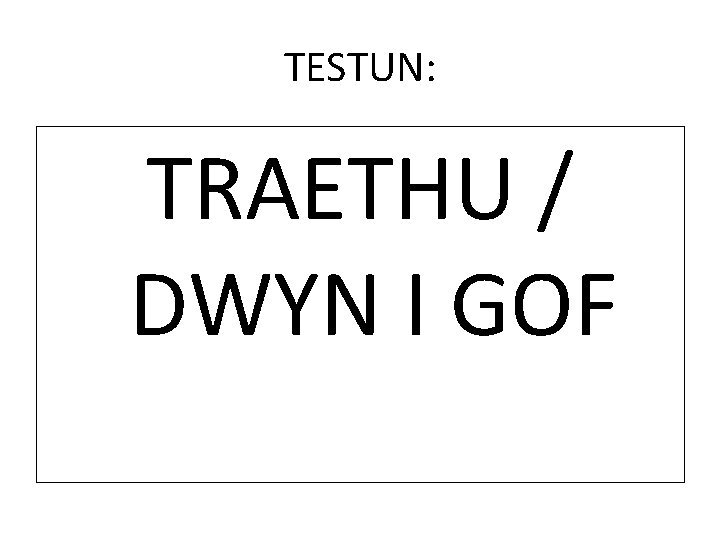 TESTUN: TRAETHU / DWYN I GOF 