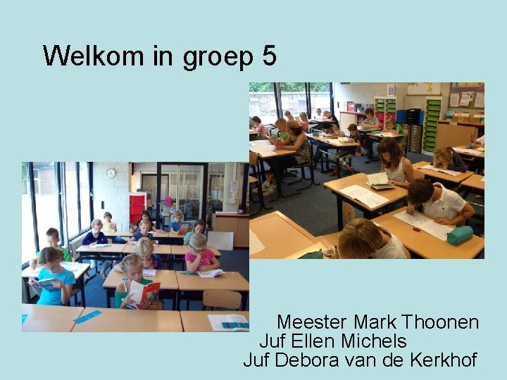 Welkom in groep 5 Meester Mark Thoonen Juf Ellen Michels Juf Debora van de