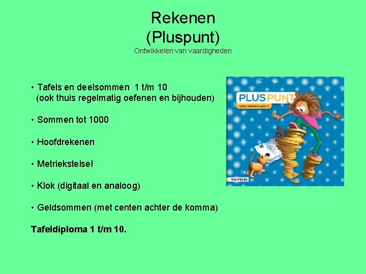 Rekenen (Pluspunt) Ontwikkelen vaardigheden • Tafels en deelsommen 1 t/m 10 (ook thuis regelmatig