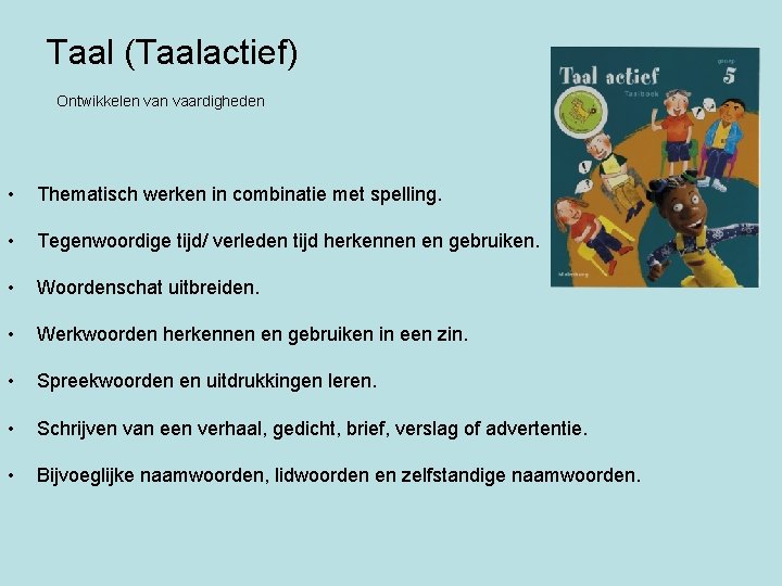 Taal (Taalactief) Ontwikkelen vaardigheden • Thematisch werken in combinatie met spelling. • Tegenwoordige tijd/