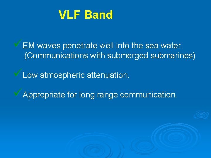 VLF Band üEM waves penetrate well into the sea water. (Communications with submerged submarines)