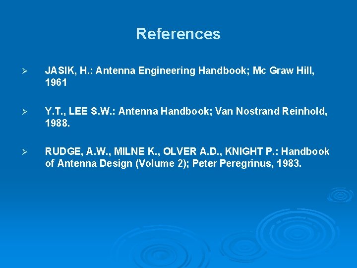 References Ø JASIK, H. : Antenna Engineering Handbook; Mc Graw Hill, 1961 Ø Y.