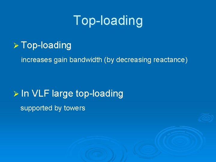 Top-loading Ø Top-loading increases gain bandwidth (by decreasing reactance) Ø In VLF large top-loading