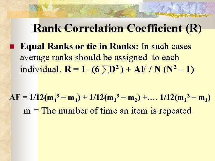  Rank Correlation Coefficient (R) Equal Ranks or tie in Ranks: In such cases