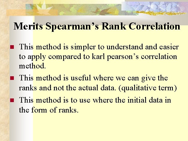  Merits Spearman’s Rank Correlation This method is simpler to understand easier to apply