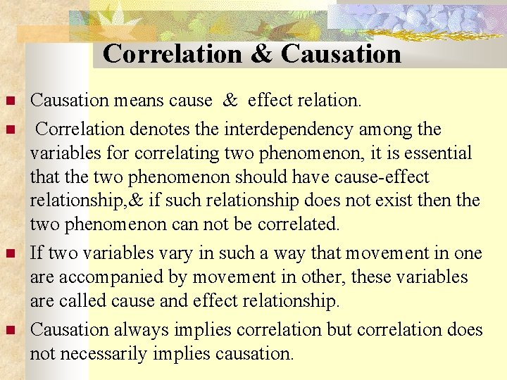 Correlation & Causation means cause & effect relation. Correlation denotes the interdependency among the